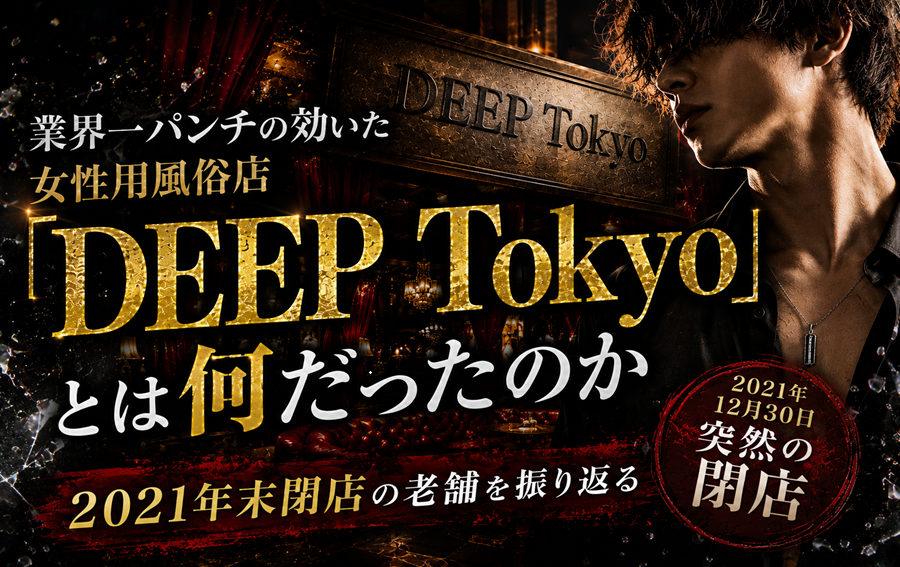 業界一パンチの効いた女性用風俗店『DEEP Tokyo』とは何だったのか｜2021年末閉店の老舗を振り返る