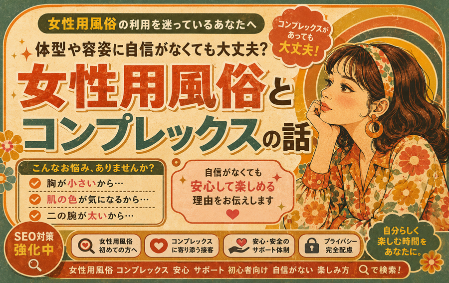 体型や容姿に自信がなくても大丈夫?女性用風俗とコンプレックスの話