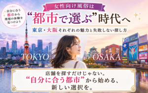 女性向け風俗は”都市で選ぶ”時代へ｜東京・大阪それぞれの魅力と失敗しない探し方