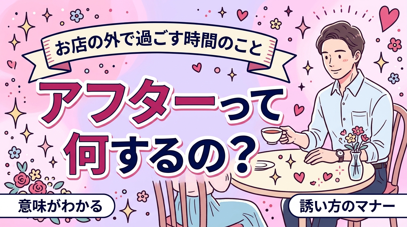 夜職の「アフター」とは？意味と、客側が知っておきたいこと